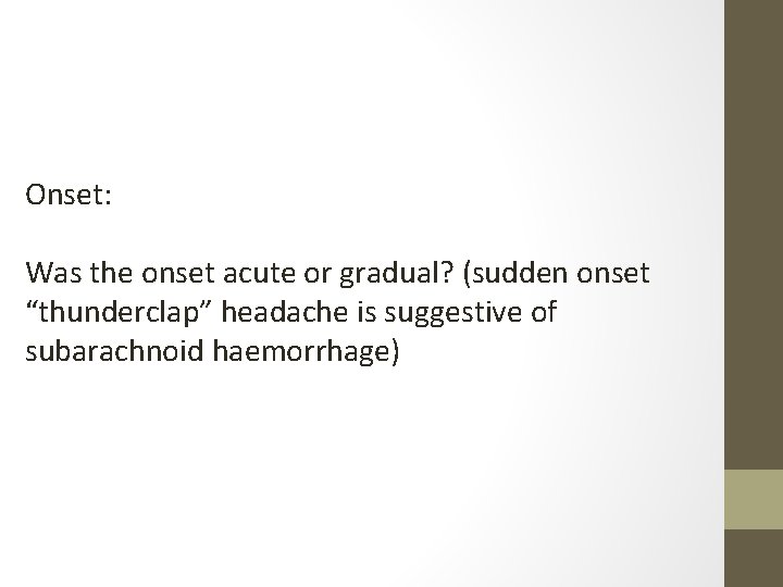 Onset: Was the onset acute or gradual? (sudden onset “thunderclap” headache is suggestive of