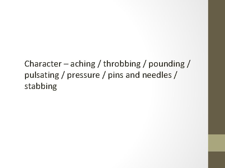 Character – aching / throbbing / pounding / pulsating / pressure / pins and