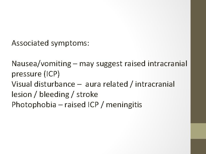 Associated symptoms: Nausea/vomiting – may suggest raised intracranial pressure (ICP) Visual disturbance – aura