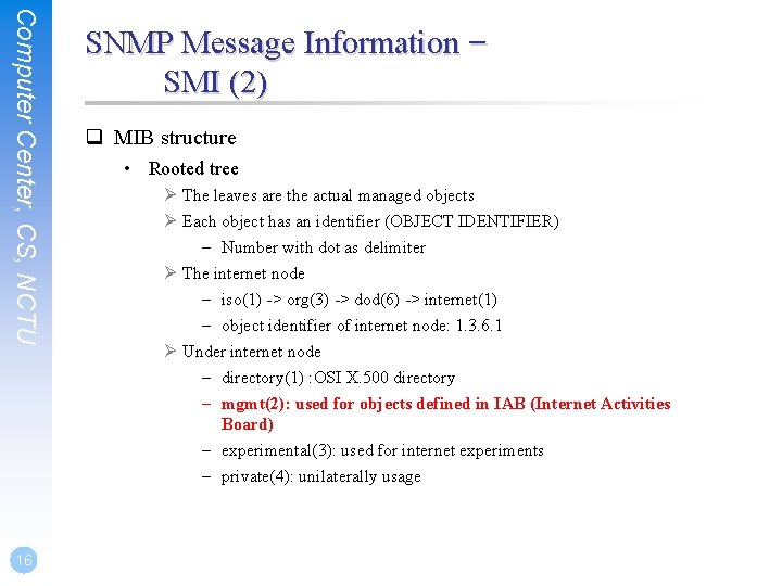 Computer Center, CS, NCTU 16 SNMP Message Information – SMI (2) q MIB structure