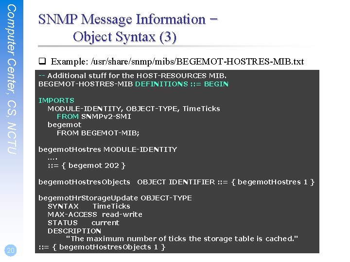 Computer Center, CS, NCTU SNMP Message Information – Object Syntax (3) q Example: /usr/share/snmp/mibs/BEGEMOT-HOSTRES-MIB.