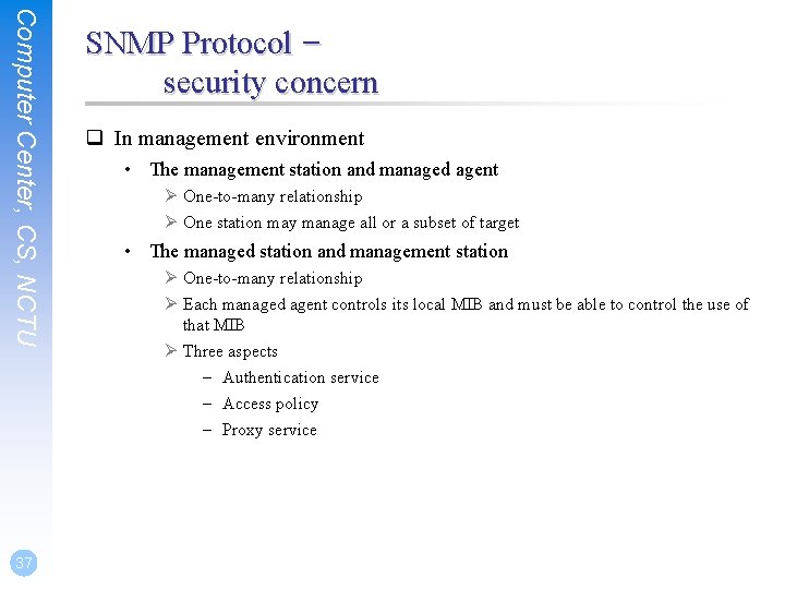 Computer Center, CS, NCTU 37 SNMP Protocol – security concern q In management environment