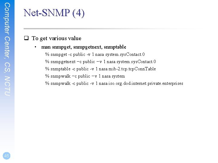 Computer Center, CS, NCTU 45 Net-SNMP (4) q To get various value • man