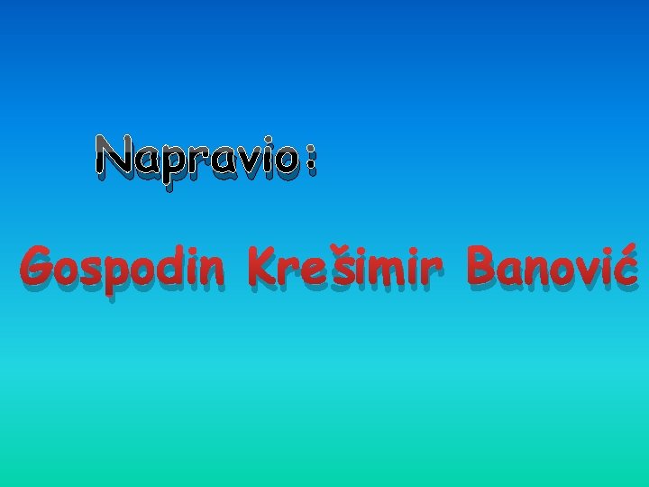 Napravio: Gospodin Krešimir Banović 