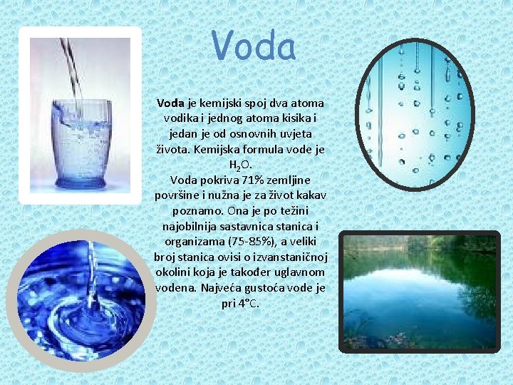 Voda je kemijski spoj dva atoma vodika i jednog atoma kisika i jedan je