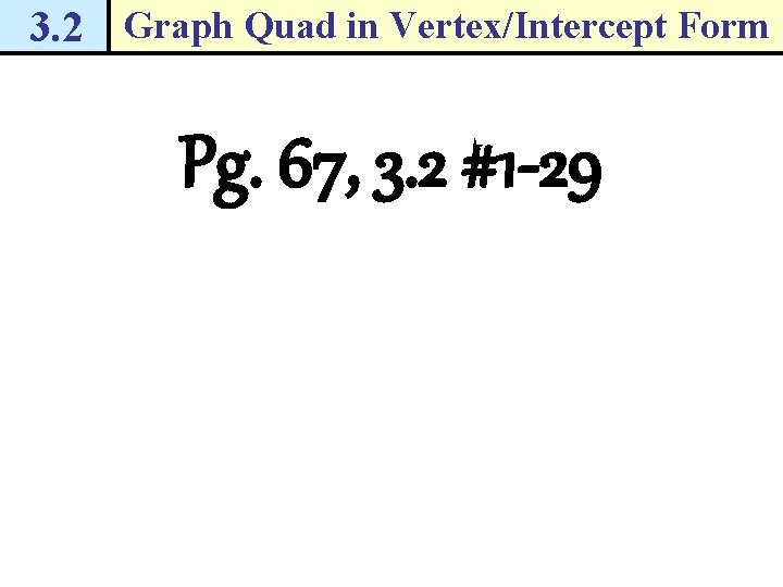 3. 2 Graph Quad in Vertex/Intercept Form Pg. 67, 3. 2 #1 -29 