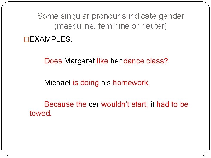 Some singular pronouns indicate gender (masculine, feminine or neuter) �EXAMPLES: Does Margaret like her