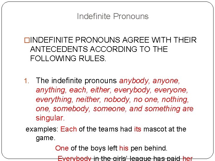 Indefinite Pronouns �INDEFINITE PRONOUNS AGREE WITH THEIR ANTECEDENTS ACCORDING TO THE FOLLOWING RULES. 1.