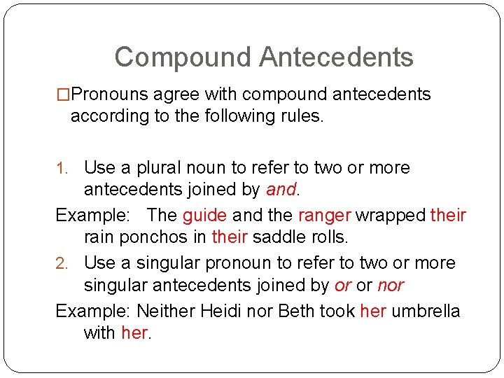 Compound Antecedents �Pronouns agree with compound antecedents according to the following rules. 1. Use