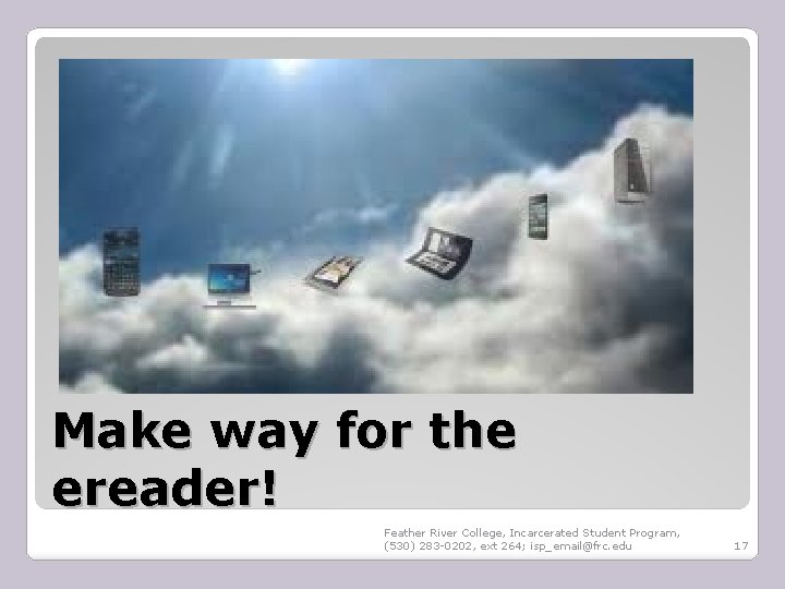 Make way for the ereader! Feather River College, Incarcerated Student Program, (530) 283 -0202,