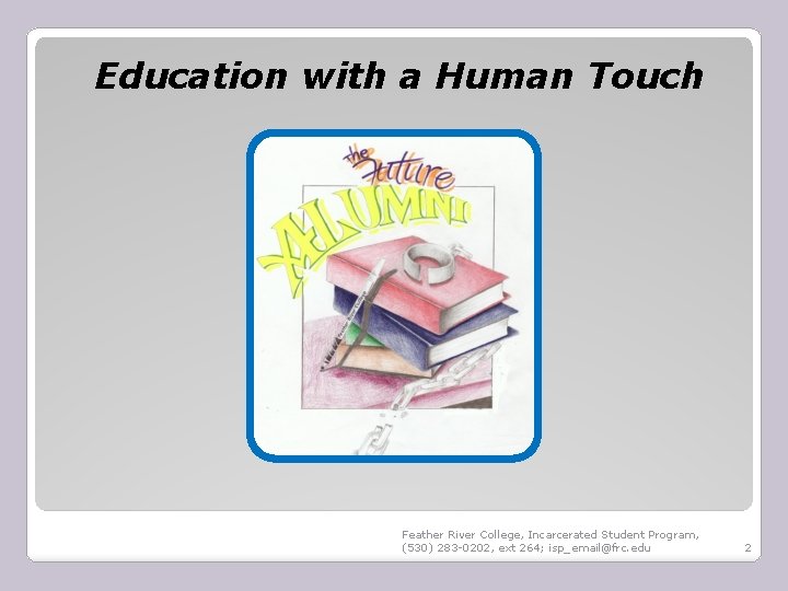 Education with a Human Touch Feather River College, Incarcerated Student Program, (530) 283 -0202,