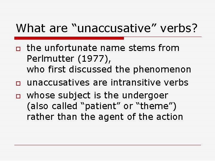 What are “unaccusative” verbs? o o o the unfortunate name stems from Perlmutter (1977),