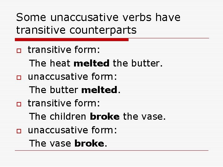 Some unaccusative verbs have transitive counterparts o o transitive form: The heat melted the