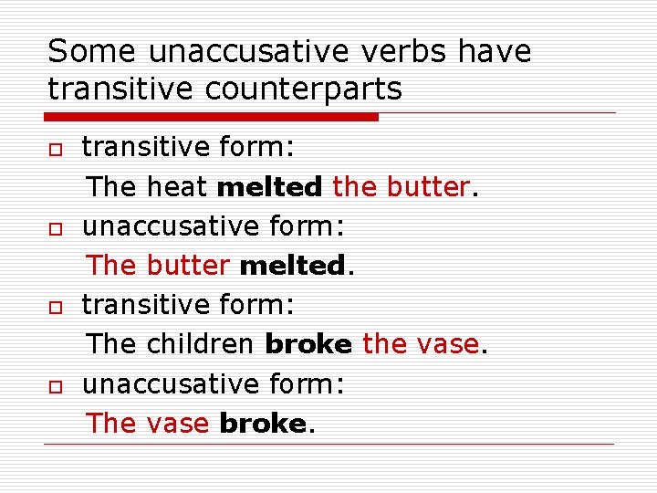 Some unaccusative verbs have transitive counterparts o o transitive form: The heat melted the