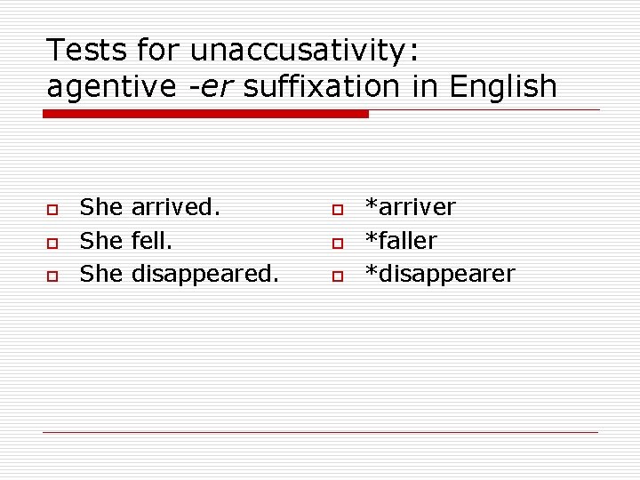 Tests for unaccusativity: agentive -er suffixation in English o o o She arrived. She