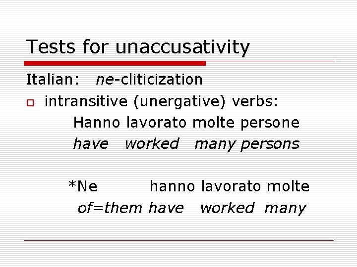 Tests for unaccusativity Italian: ne-cliticization o intransitive (unergative) verbs: Hanno lavorato molte persone have