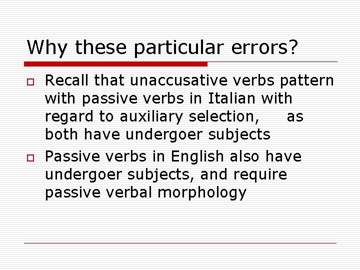 Why these particular errors? o o Recall that unaccusative verbs pattern with passive verbs