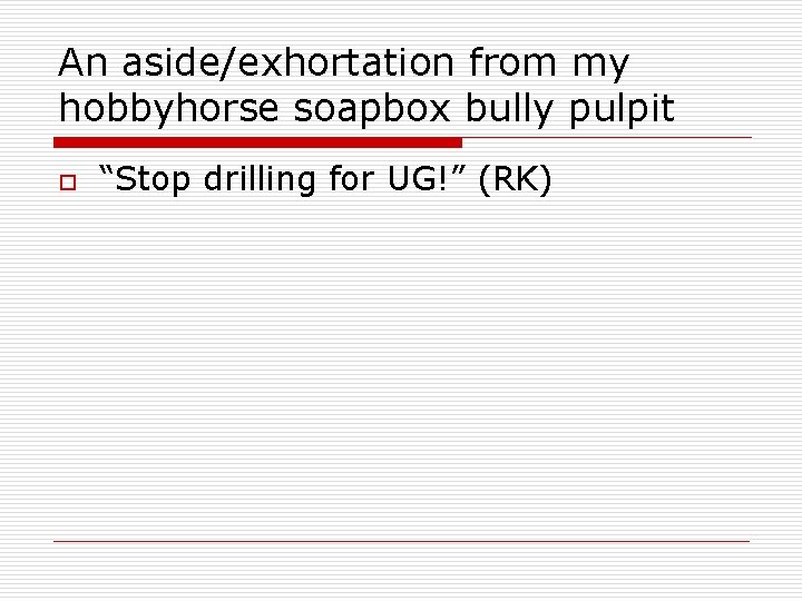 An aside/exhortation from my hobbyhorse soapbox bully pulpit o “Stop drilling for UG!” (RK)