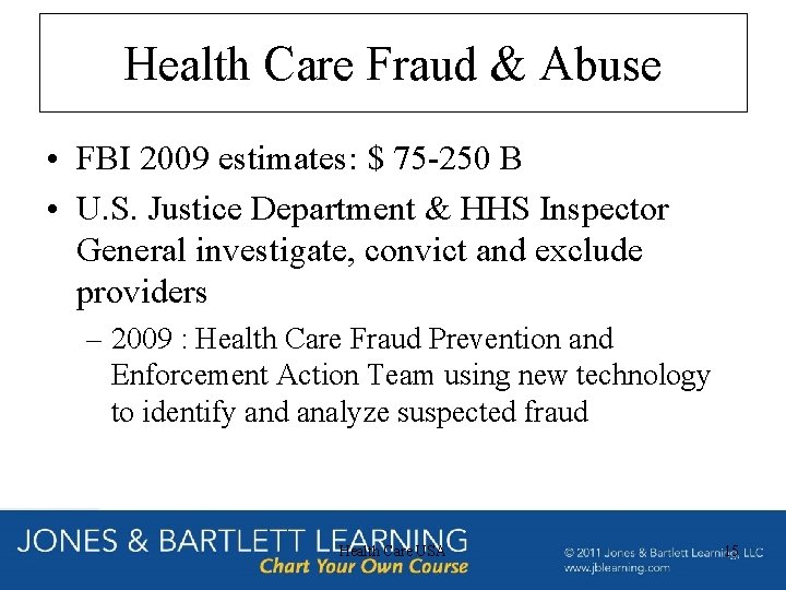 Health Care Fraud & Abuse • FBI 2009 estimates: $ 75 -250 B •