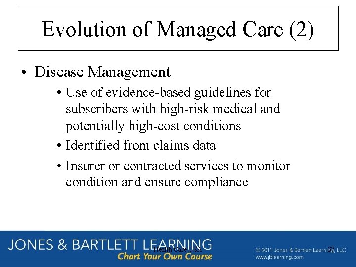 Evolution of Managed Care (2) • Disease Management • Use of evidence-based guidelines for