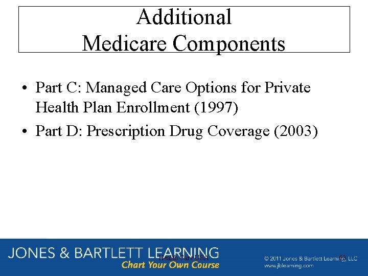 Additional Medicare Components • Part C: Managed Care Options for Private Health Plan Enrollment