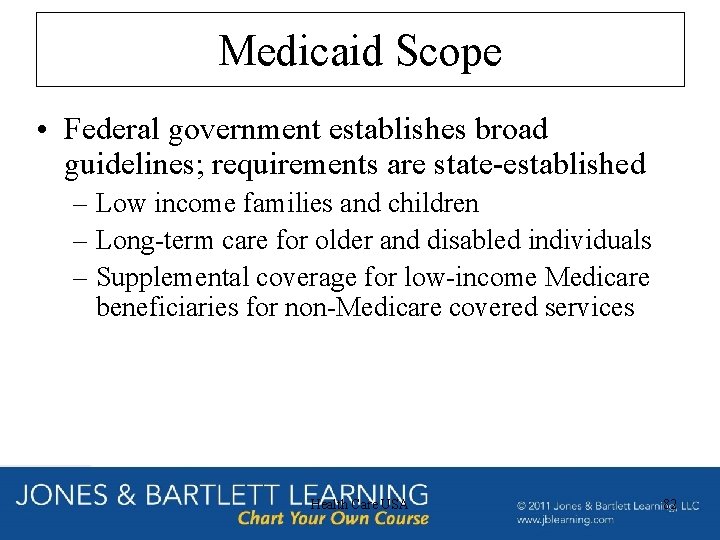 Medicaid Scope • Federal government establishes broad guidelines; requirements are state-established – Low income