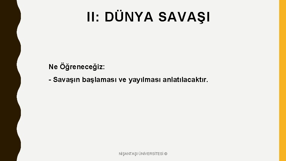 II: DÜNYA SAVAŞI Ne Öğreneceğiz: - Savaşın başlaması ve yayılması anlatılacaktır. NİŞANTAŞI ÜNİVERSİTESİ ©