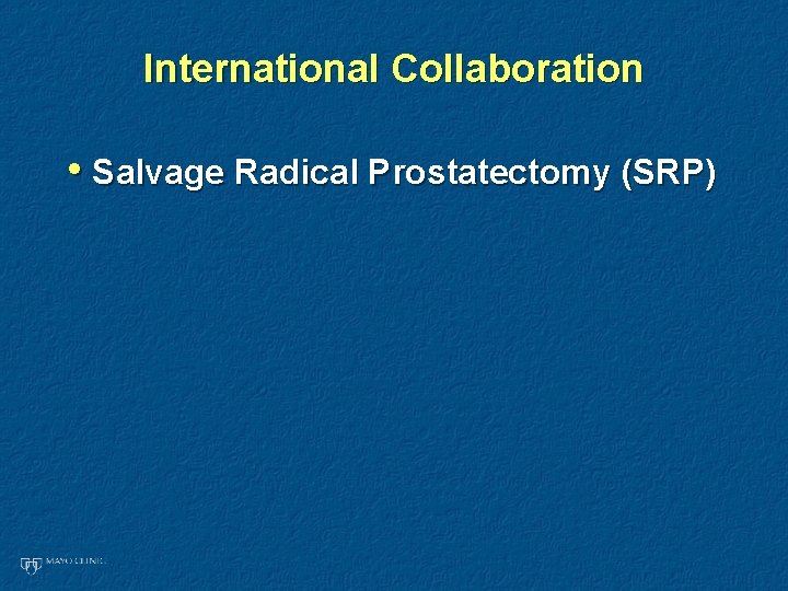 International Collaboration • Salvage Radical Prostatectomy (SRP) 