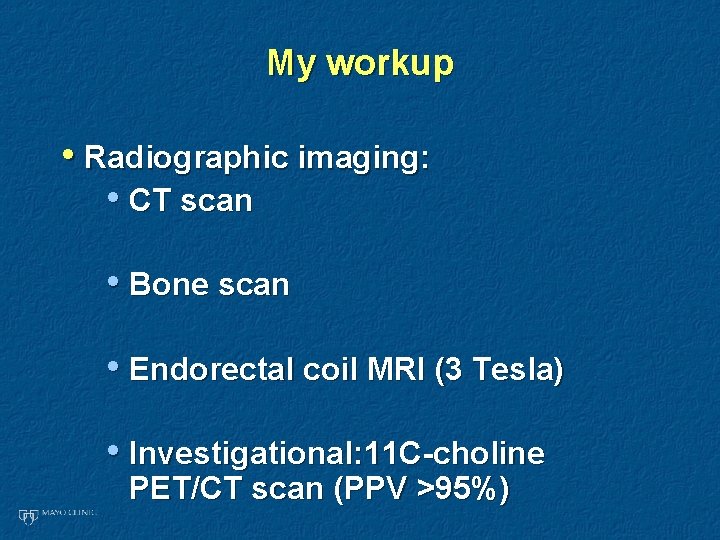 My workup • Radiographic imaging: • CT scan • Bone scan • Endorectal coil