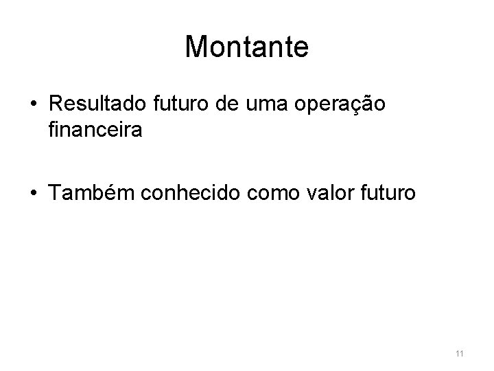 Montante • Resultado futuro de uma operação financeira • Também conhecido como valor futuro