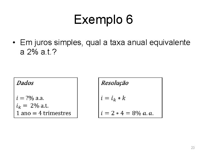 Exemplo 6 • Em juros simples, qual a taxa anual equivalente a 2% a.