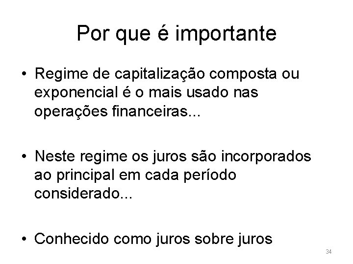 Por que é importante • Regime de capitalização composta ou exponencial é o mais