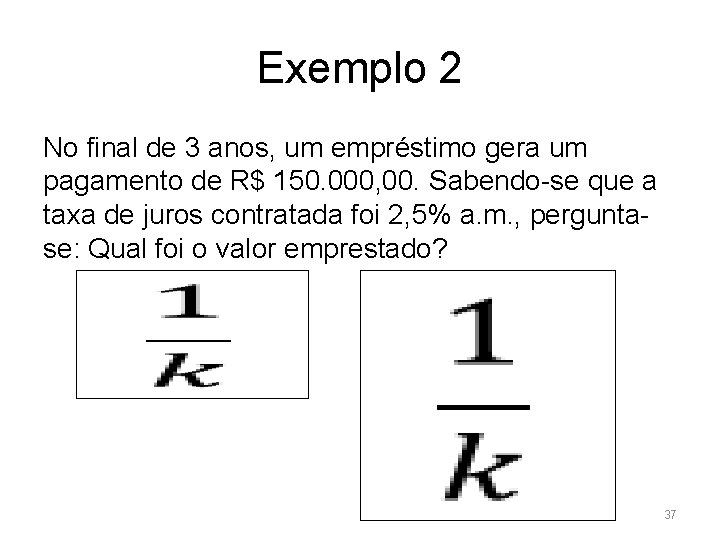Exemplo 2 No final de 3 anos, um empréstimo gera um pagamento de R$