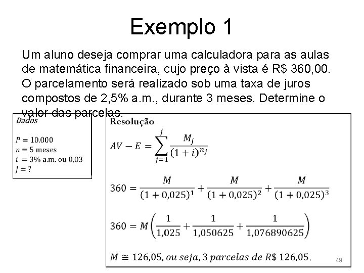 Exemplo 1 Um aluno deseja comprar uma calculadora para as aulas de matemática financeira,