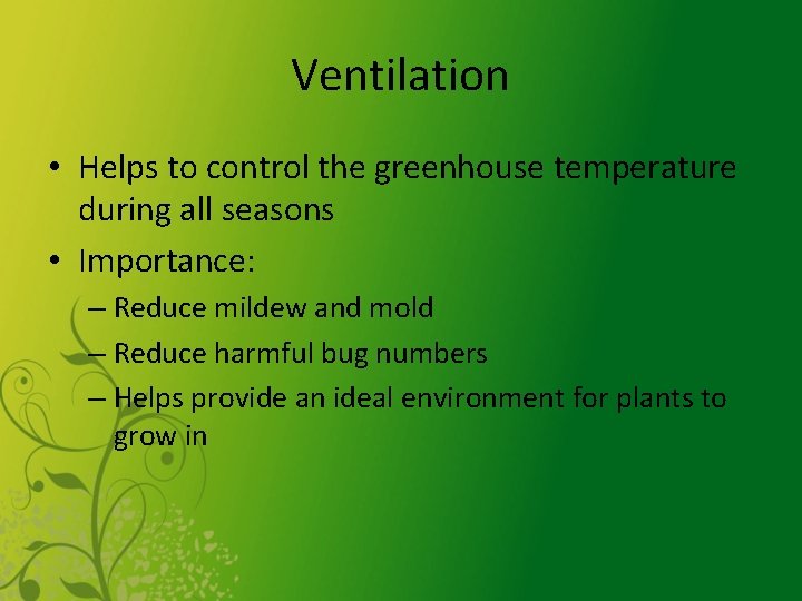 Ventilation • Helps to control the greenhouse temperature during all seasons • Importance: –