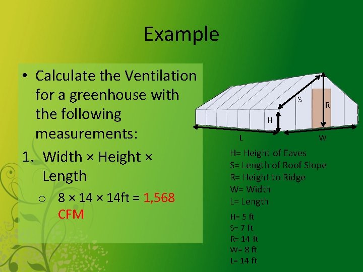 Example • Calculate the Ventilation for a greenhouse with the following measurements: 1. Width