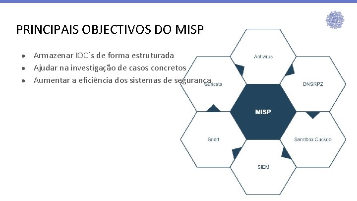 PRINCIPAIS OBJECTIVOS DO MISP ● ● ● Armazenar IOC´s de forma estruturada Ajudar na PRINCIPAIS OBJECTIVOS DO MISP ● ● ● Armazenar IOC´s de forma estruturada Ajudar na