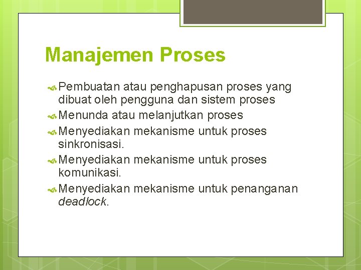 Manajemen Proses Pembuatan atau penghapusan proses yang dibuat oleh pengguna dan sistem proses Menunda