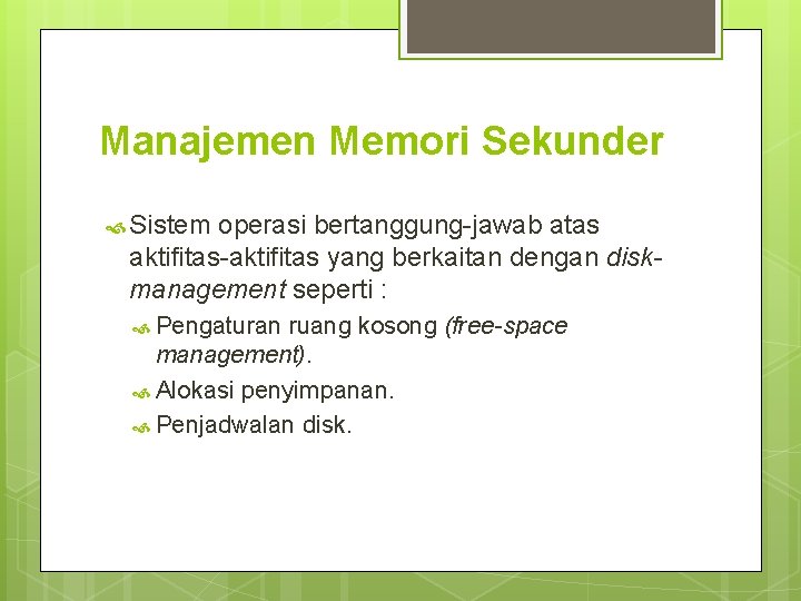 Manajemen Memori Sekunder Sistem operasi bertanggung-jawab atas aktifitas-aktifitas yang berkaitan dengan diskmanagement seperti :