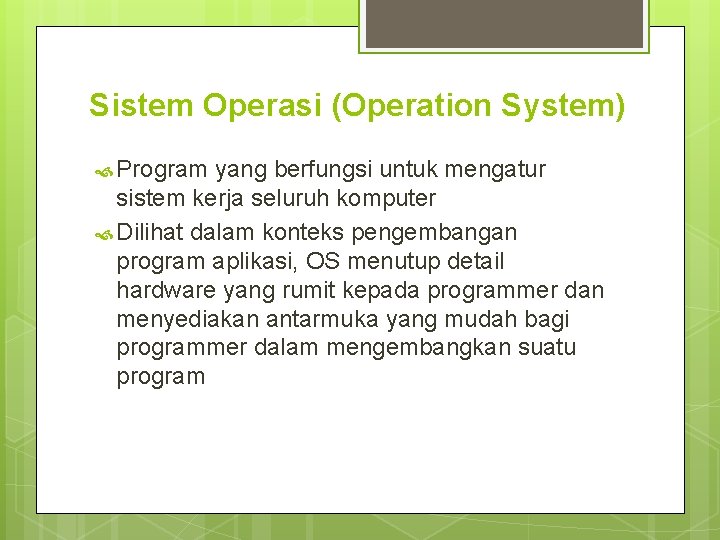 Sistem Operasi (Operation System) Program yang berfungsi untuk mengatur sistem kerja seluruh komputer Dilihat