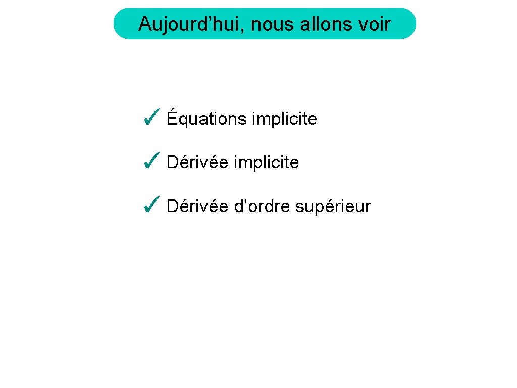 Aujourd’hui, nous allons voir ✓ Équations implicite ✓ Dérivée d’ordre supérieur 