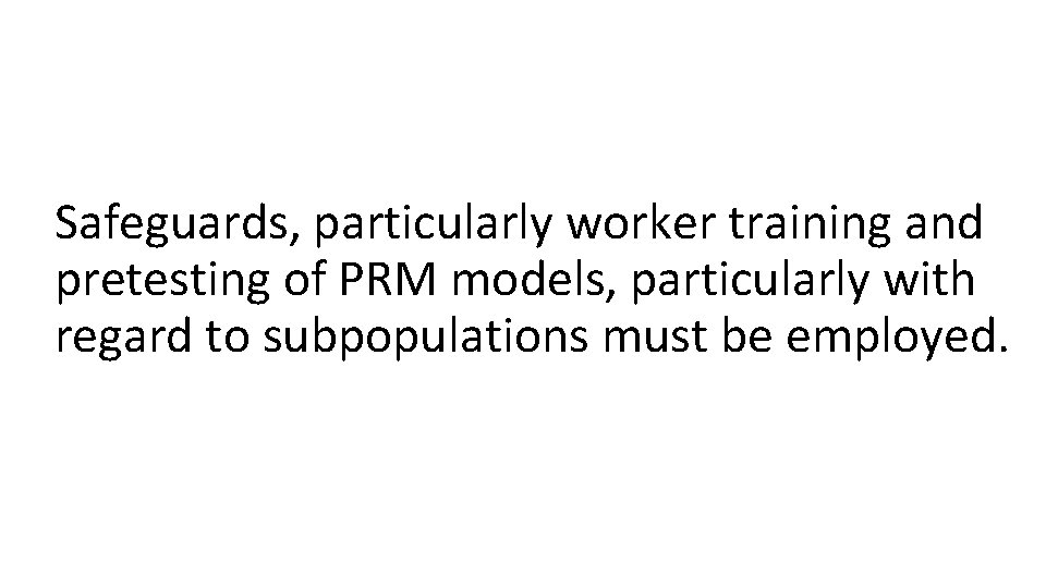 Safeguards, particularly worker training and pretesting of PRM models, particularly with regard to subpopulations
