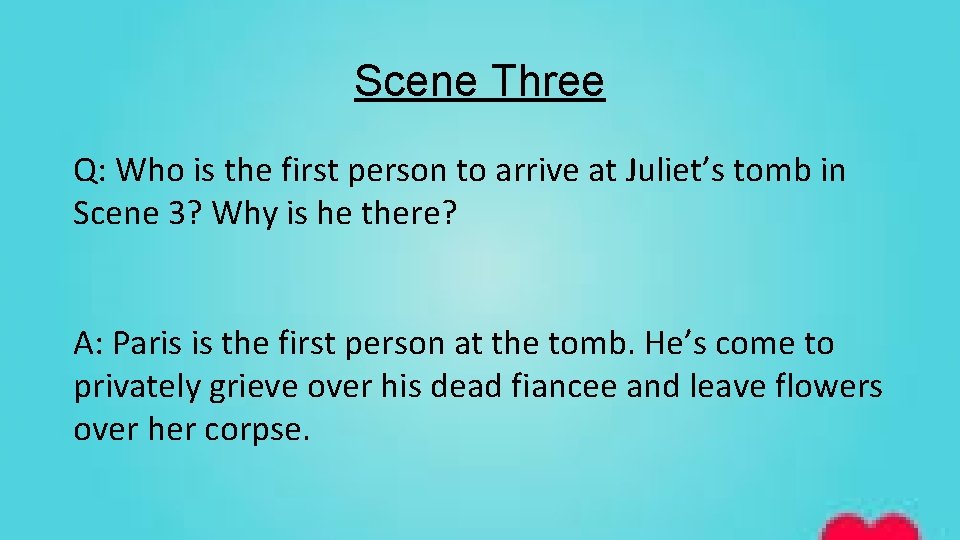 Scene Three Q: Who is the first person to arrive at Juliet’s tomb in
