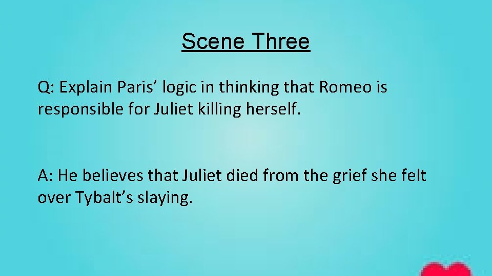 Scene Three Q: Explain Paris’ logic in thinking that Romeo is responsible for Juliet