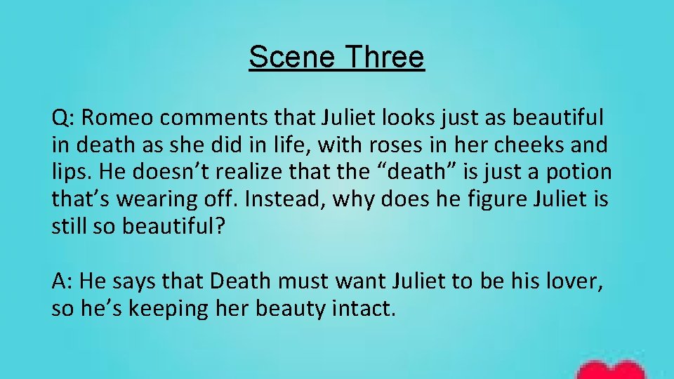 Scene Three Q: Romeo comments that Juliet looks just as beautiful in death as