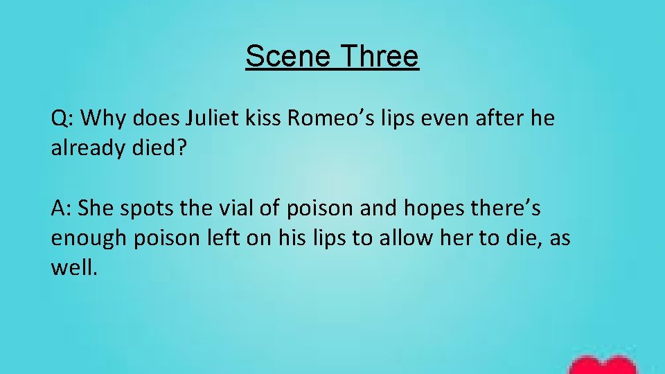 Scene Three Q: Why does Juliet kiss Romeo’s lips even after he already died?
