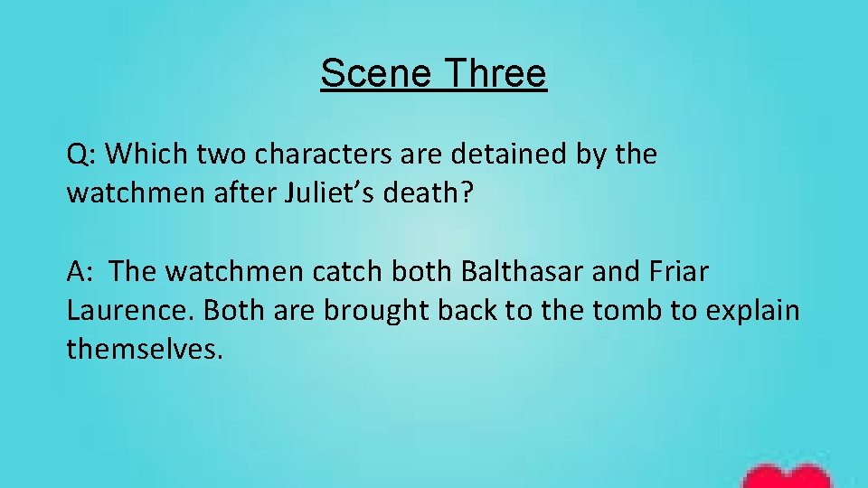 Scene Three Q: Which two characters are detained by the watchmen after Juliet’s death?