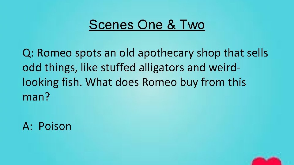 Scenes One & Two Q: Romeo spots an old apothecary shop that sells odd