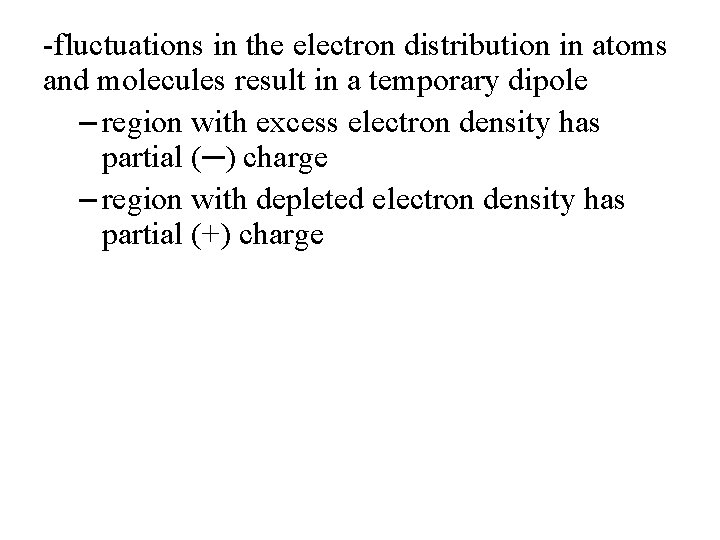 -fluctuations in the electron distribution in atoms and molecules result in a temporary dipole