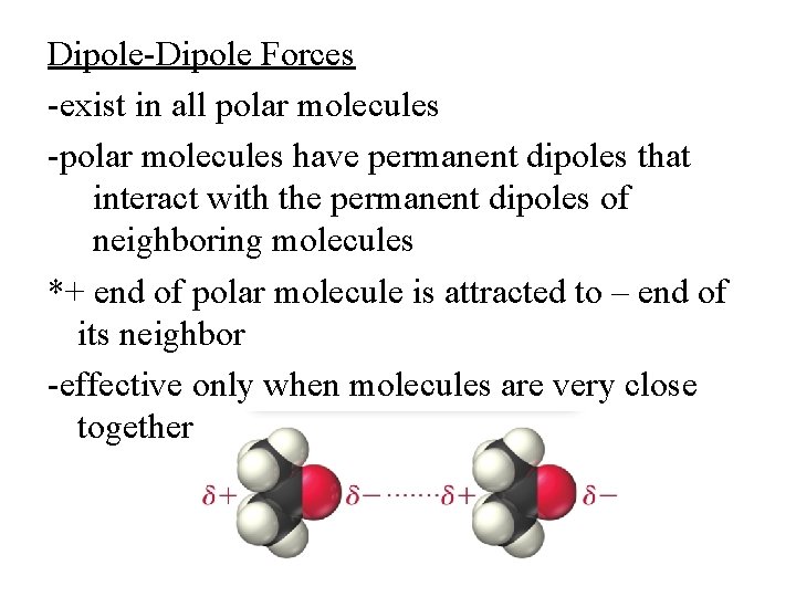 Dipole-Dipole Forces -exist in all polar molecules -polar molecules have permanent dipoles that interact